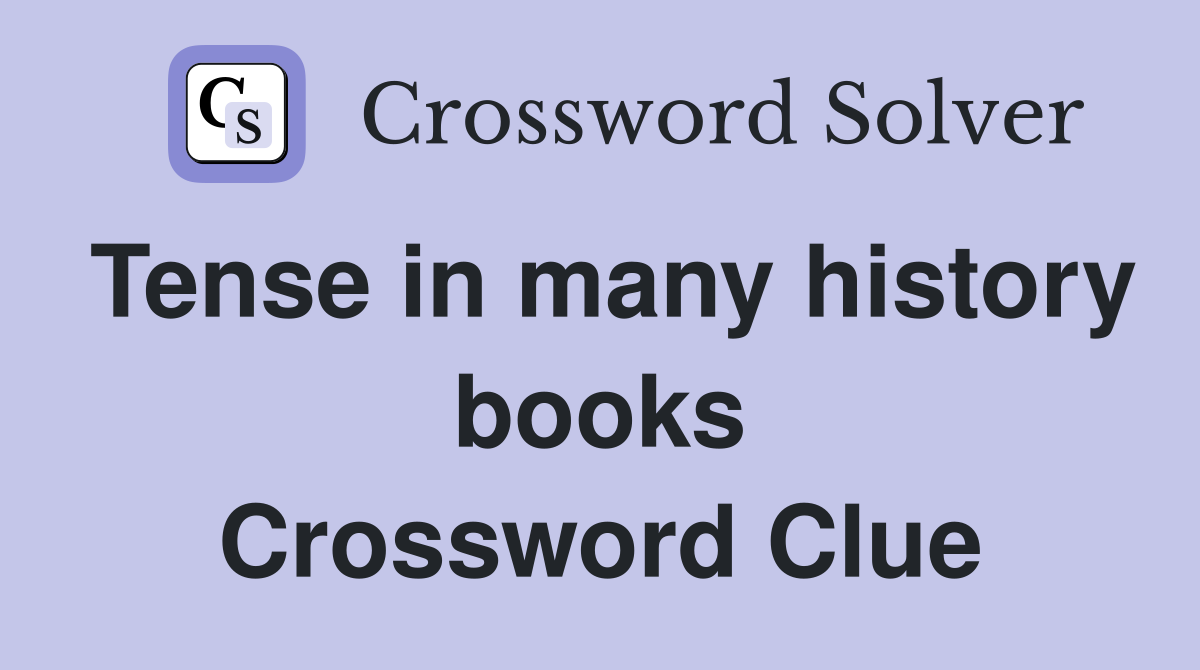 Tense in many history books Crossword Clue Answers Crossword Solver